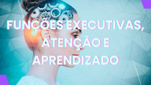 FUNÇÕES-EXECUTIVAS,-ATENÇÃO-E-APRENDIZADO